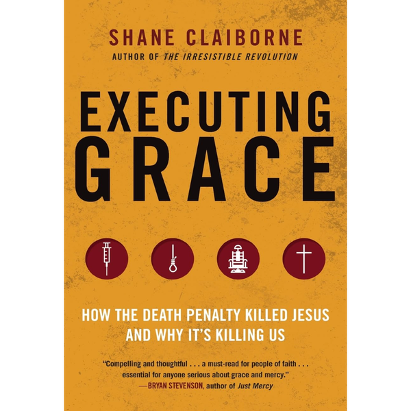 Executing Grace - How the Death Penalty Killed Jesus and Why It's Killing Us