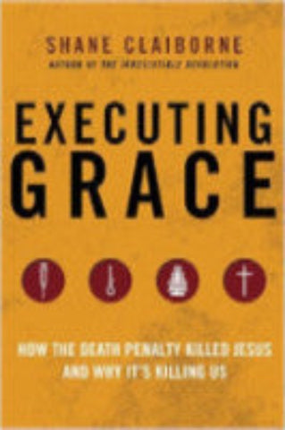 Executing Grace - How the Death Penalty Killed Jesus and Why It's Killing Us